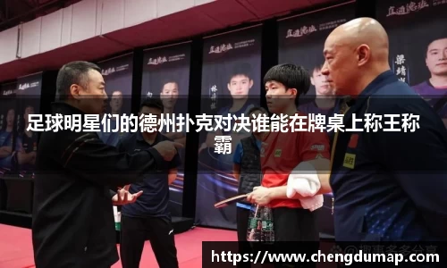 足球明星们的德州扑克对决谁能在牌桌上称王称霸