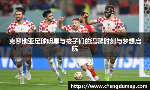 克罗地亚足球明星与孩子们的温馨时刻与梦想启航